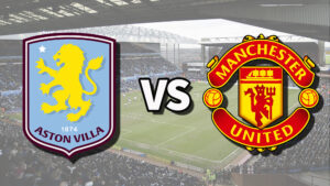Aston Villa vs Manchester United: A Premier League Showdown